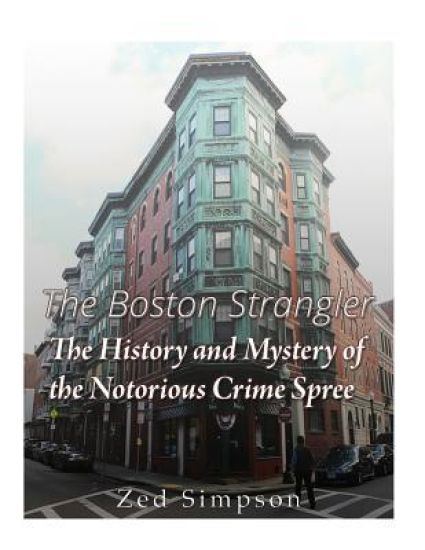 The Boston Strangler: The History and Mystery of the Notorious Crime Spree