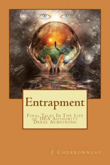 Entrapment: Final Tales In The Life of DEA Authority - Derek Armstrong