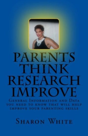 Parents Think Research Improve: Parents remix what you have been taught! General Information and data you need to know that will help improve your par