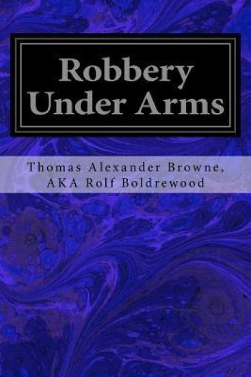 Robbery Under Arms: A Story of Life and Adventure in the Bush and in the Goldfields of Australia