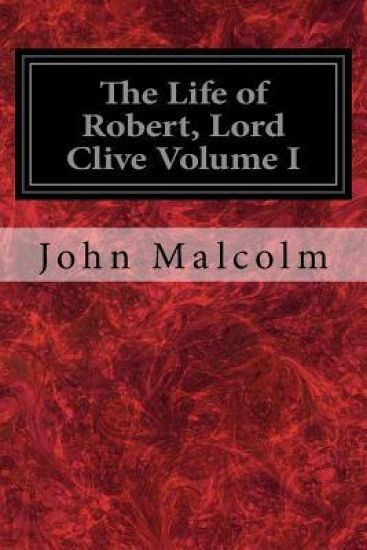 The Life of Robert, Lord Clive Volume I: Collected from the Family Papers Communicated by the Earl of Powis