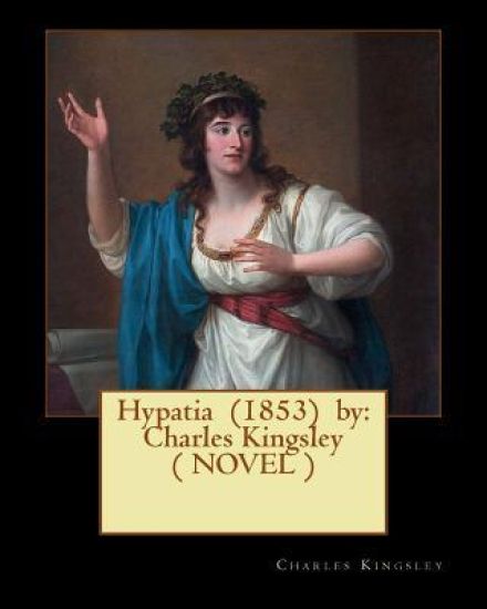 Hypatia (1853) by: Charles Kingsley ( NOVEL )