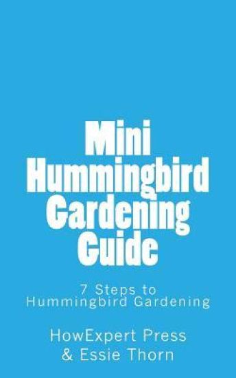 Mini Hummingbird Gardening Guide: 7 Steps to Hummingbird Gardening