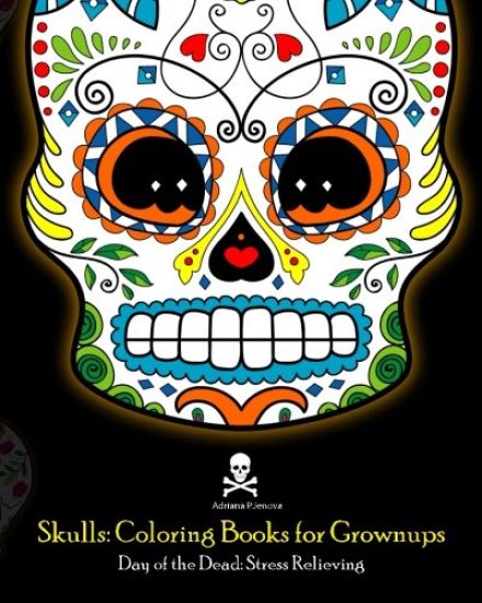 Skulls: Coloring Books for Grownups: Day of the Dead: Stress Relieving: (Adult Coloring Book For Men Women & Teens Stress Relief & Art Color Therapy)