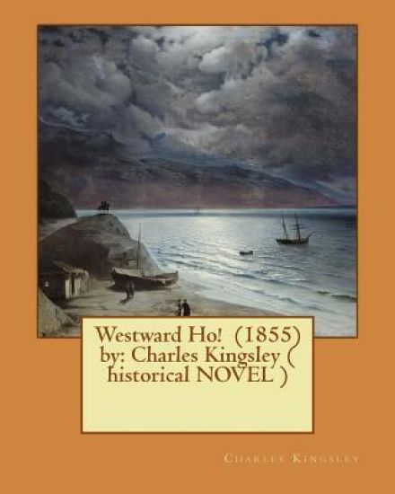 Westward Ho! (1855) by: Charles Kingsley ( historical NOVEL )