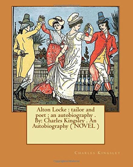 Alton Locke: tailor and poet; an autobiography . By: Charles Kingsley . An Autobiography ( NOVEL )