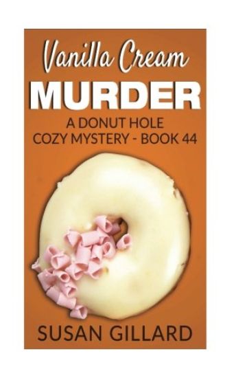 Vanilla Cream Murder: A Donut Hole Cozy Mystery - Book 44