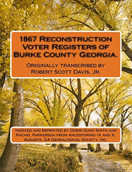 1867 Reconstruction Voter Registers of Burke County Georgia. Originally transcribed by Robert Scott Davis, Jr.: Indexed and reprinted by Doris Gunn Sm