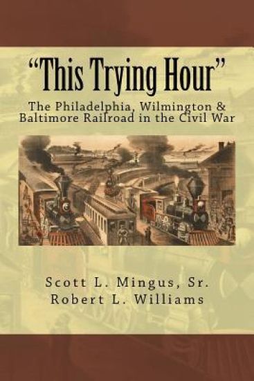 "This Trying Hour": The Philadelphia, Wilmington & Baltimore Railroad in the Civil War