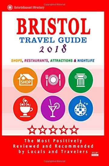 Bristol Travel Guide 2018: Shops, Restaurants, Attractions and Nightlife in Bristol, England (City Travel Guide 2018)