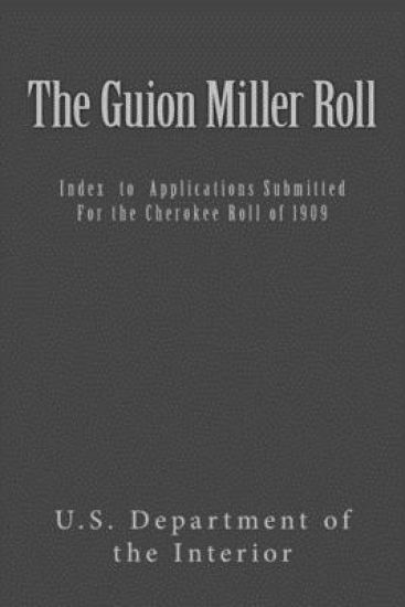 The Guion Miller Roll: Index to Applications Submitted for the Cherokee Roll of 1909