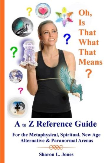 Oh, Is That What That Means?: A to Z Reference Guide - For the Metphysical, Spiritual, New Age, Alternative, & Paranormal Arenas