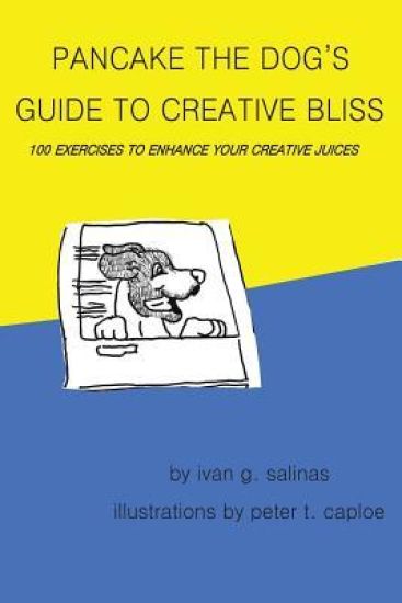 Pancake the Dog's Guide to Creative Bliss: 100 Ways to Awaken Your Creative Juices
