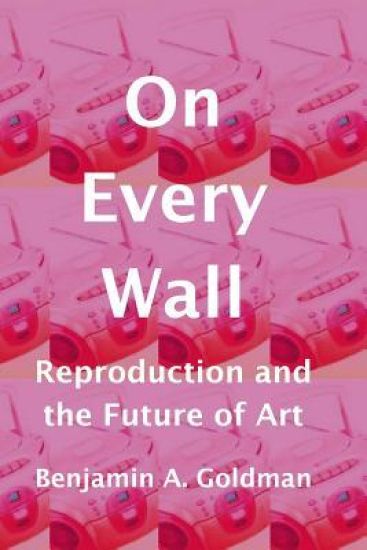 On Every Wall: Reproduction and the Future of Art