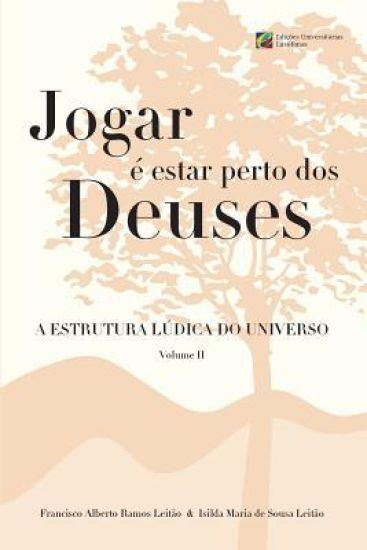 Jogar e estar perto dos Deuses - A Estrutura Ludica do Universo - Volume 2