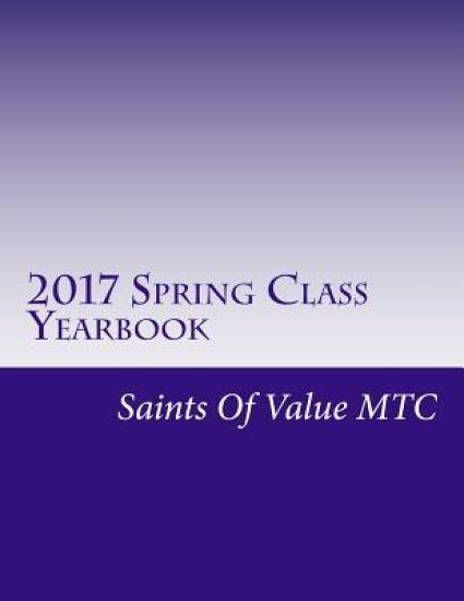 2017 Spring Class Yearbook: Saints Of Value MTC