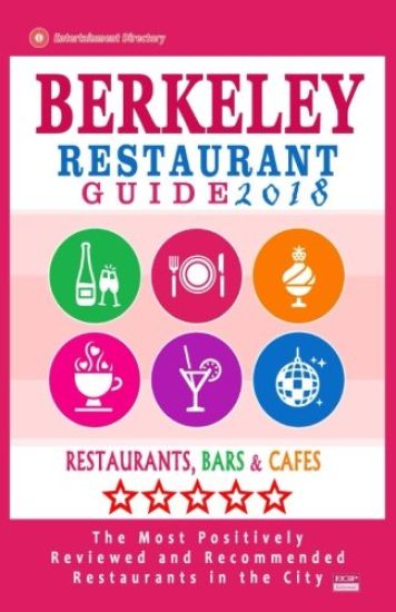 Berkeley Restaurant Guide 2018: Best Rated Restaurants in Berkeley, California - 500 Restaurants, Bars and Cafés recommended for Visitors, 2018