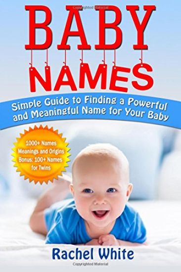 Baby Names: Simple Guide to Finding a Powerful and Meaningful Name for Your Baby