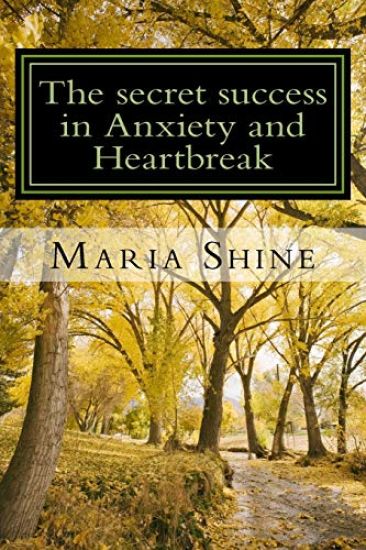 The secret success in Anxiety and Heartbreak: My personal struggles within a complex mind. A true, from the heart confession to help others in the sam