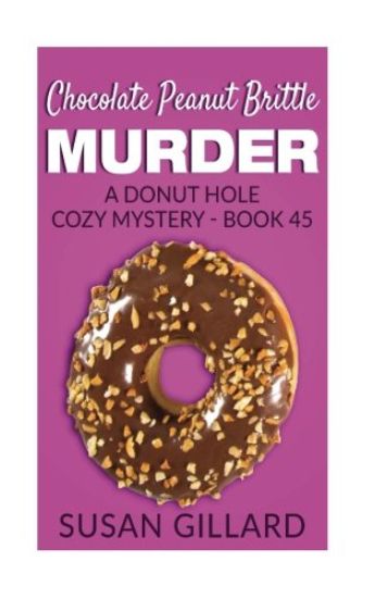 Chocolate Peanut Brittle Murder: A Donut Hole Cozy Mystery - Book 45