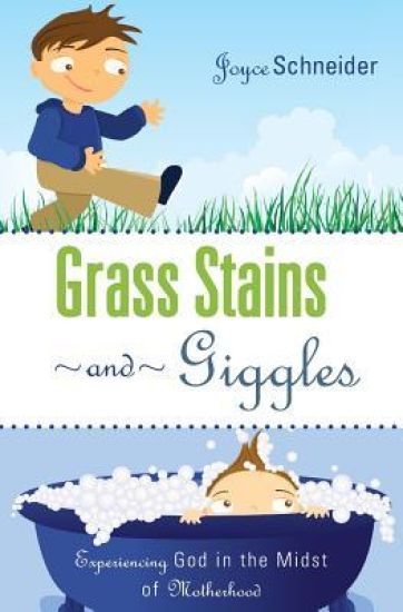 Grass Stains and Giggles: Experiencing God in the Midst of Motherhood
