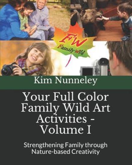 Your Full Color Family Wild Art Activities - Volume I: Strengthening Family through Nature-based Creativity
