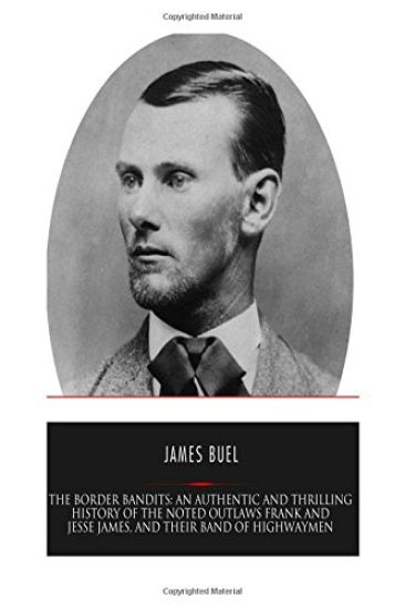 The Border Bandits: An Authentic and Thrilling History of the Noted Outlaws, Jesse and Frank James, and Their Bands of Highwaymen