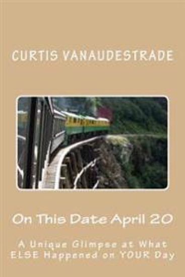 On This Date April 20: A Unique Glimpse at What ELSE Happened on YOUR Day