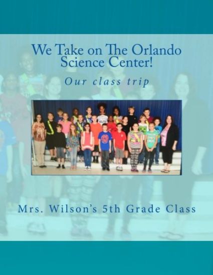We Take on the Orlando Science Center: By Mrs Wilson and Her Fifth Grade Class