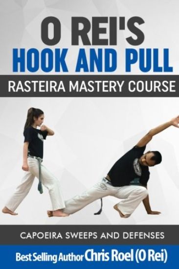 O Rei's Hook and Pull: Rasteira Mastery Course: Capoeira Sweeps and Defenses