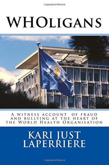 WHOligans: A witness account about fraud and bullying at the heart of the World Health Organization
