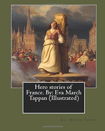 Hero stories of France. By: Eva March Tappan (Illustrated)
