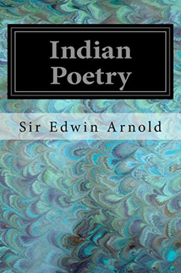 Indian Poetry: Containing "The Indian Song of Songs," from the Sanskrit of the Gita Govinda of Jayadeva Two Books from "The Iliad of