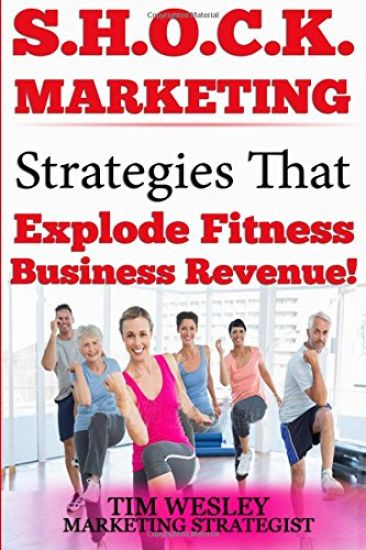 S.H.O.C.K. Marketing: Strategies That Explode Fitness Business Revenue