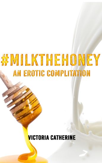 #MilkTheHoney: An Erotic Compilation