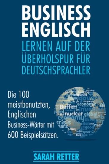 Business Englisch: Lernen auf der Uberholspur fur Deutschsprachler: Die 100 meistbenutzten, englischen Business-Wörter mit 600 Beispielsätzen.