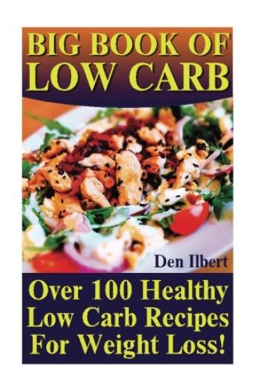 Big Book Of Low Carb: Over 100 Healthy Low Carb Recipes For Weight Loss!