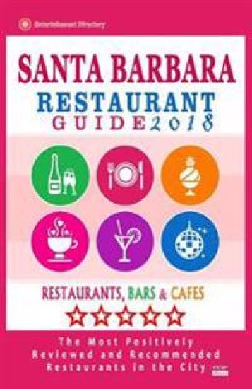 Santa Barbara Restaurant Guide 2018: Best Rated Restaurants in Santa Barbara, California - 500 Restaurants, Bars and Cafés recommended for Visitors, 2