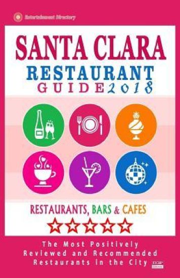 Santa Clara Restaurant Guide 2018: Best Rated Restaurants in Santa Clara, California - 400 Restaurants, Bars and Cafés recommended for Visitors, 2018