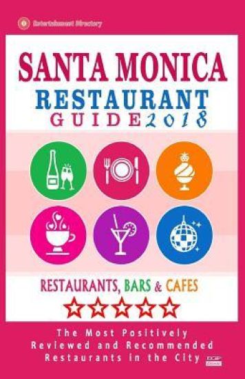 Santa Monica Restaurant Guide 2018: Best Rated Restaurants in Santa Monica, California - 500 Restaurants, Bars and Cafés recommended for Visitors, 201