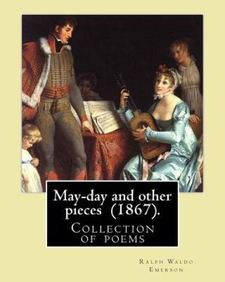 May-day and other pieces (1867). By: Ralph Waldo Emerson: Collection of poems by the American essayist, poet, and leader of the Transcendentalist move