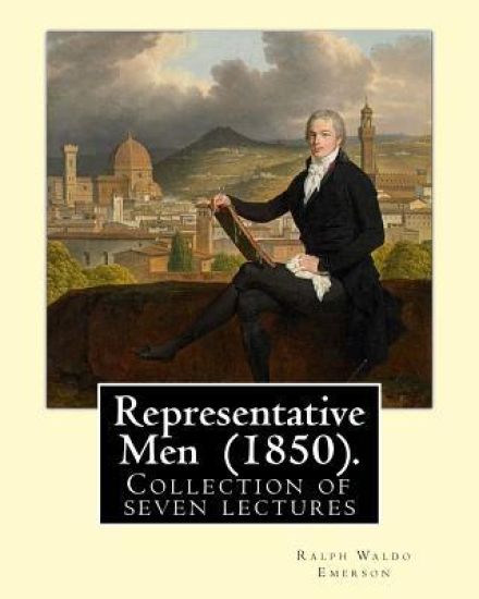 Representative Men (1850). By: Ralph Waldo Emerson: Representative Men is a collection of seven lectures by Ralph Waldo Emerson, published as a book