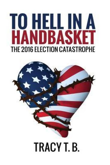 To Hell in a Handbasket: The 2016 Election Catastrophe