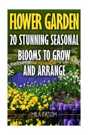 Flower Garden: 20 Stunning Seasonal Blooms To Grow And Arrange