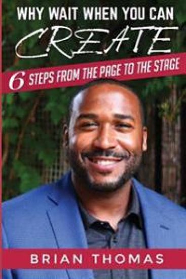Why Wait When You Can Create: Six Steps From The Page To The Stage