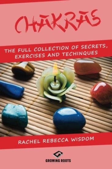 Chakras: The Full Collection of Secrets, Exercises, and Techniques