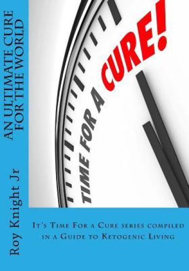 An Ultimate Cure for the World: A Guide to Ketogenic Living