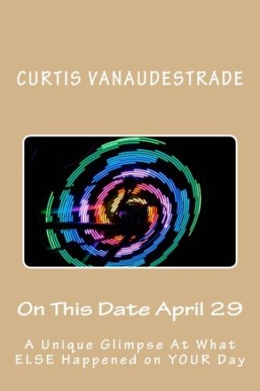 On This Date April 29: A Unique Glimpse At What ELSE Happened on YOUR Day