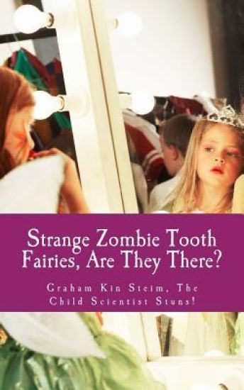 Strange Zombie Tooth Fairies: Are They There?: Graham Kin Steim, the Child Scientist Stuns!