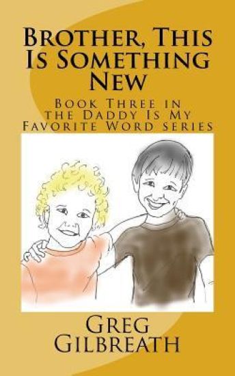 Brother, This Is Something New: Book Three in the Daddy Is My Favorite Word series